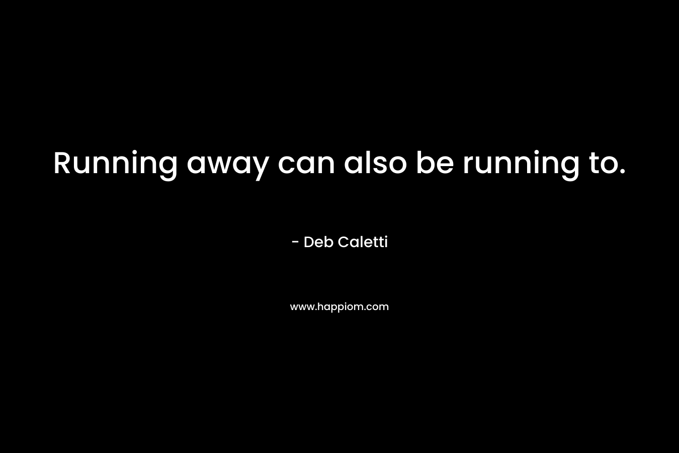 Running away can also be running to.