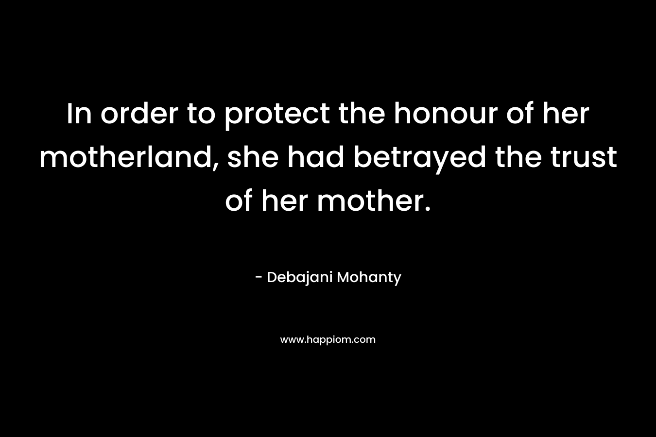 In order to protect the honour of her motherland, she had betrayed the trust of her mother.