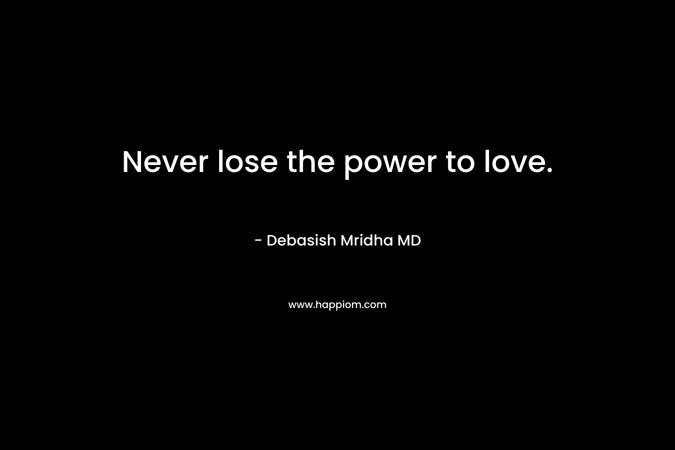 Never lose the power to love.