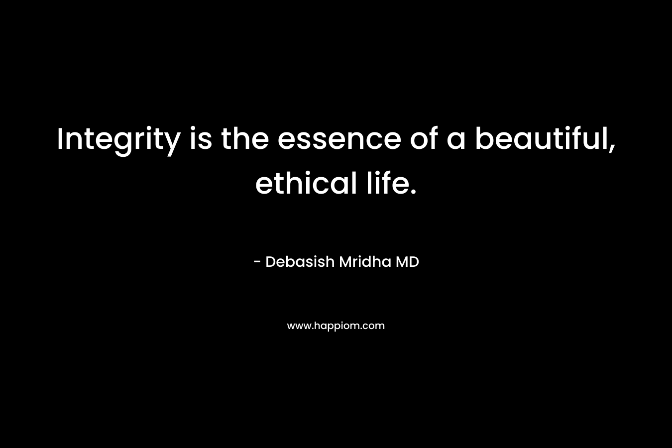 Integrity is the essence of a beautiful, ethical life.