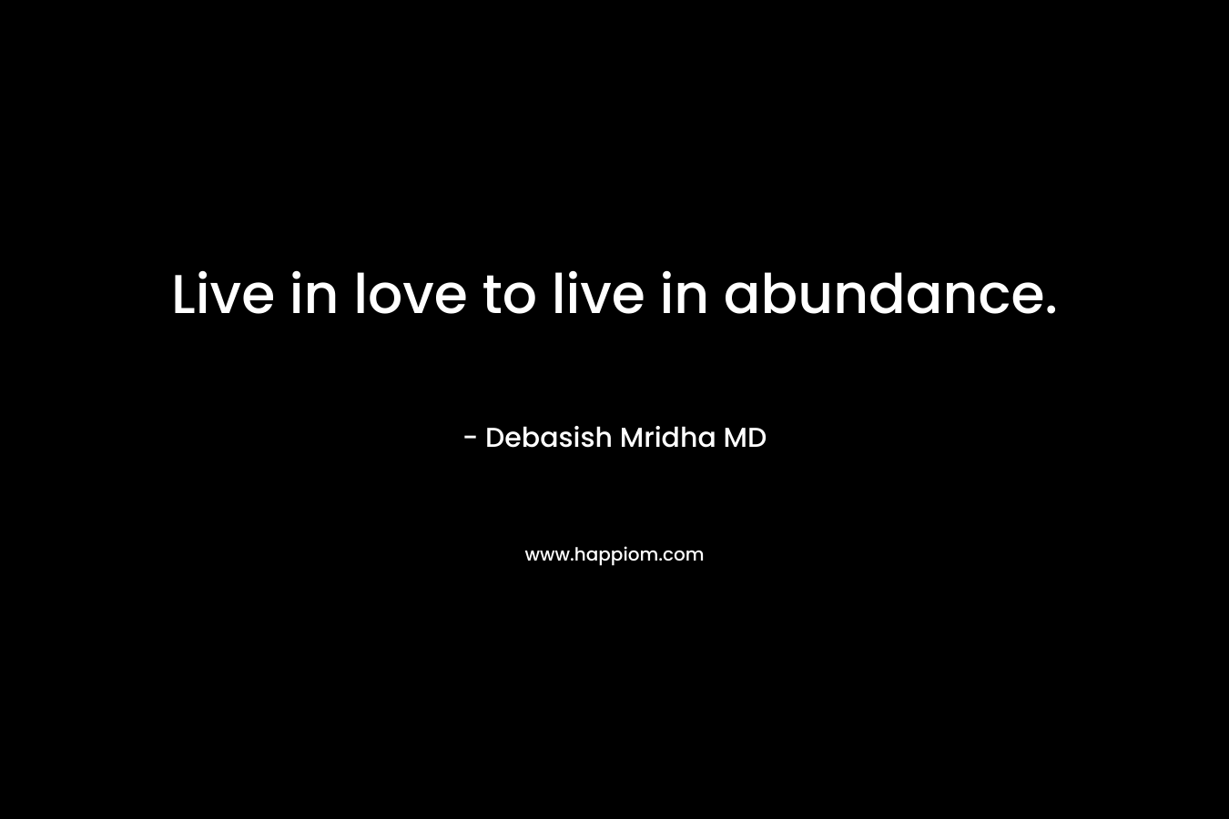 Live in love to live in abundance.