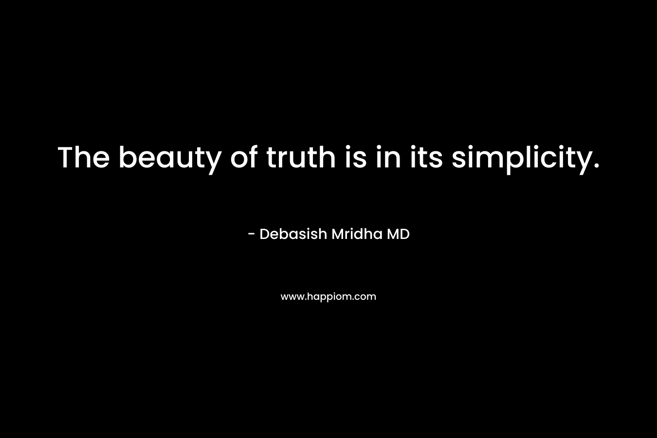 The beauty of truth is in its simplicity.