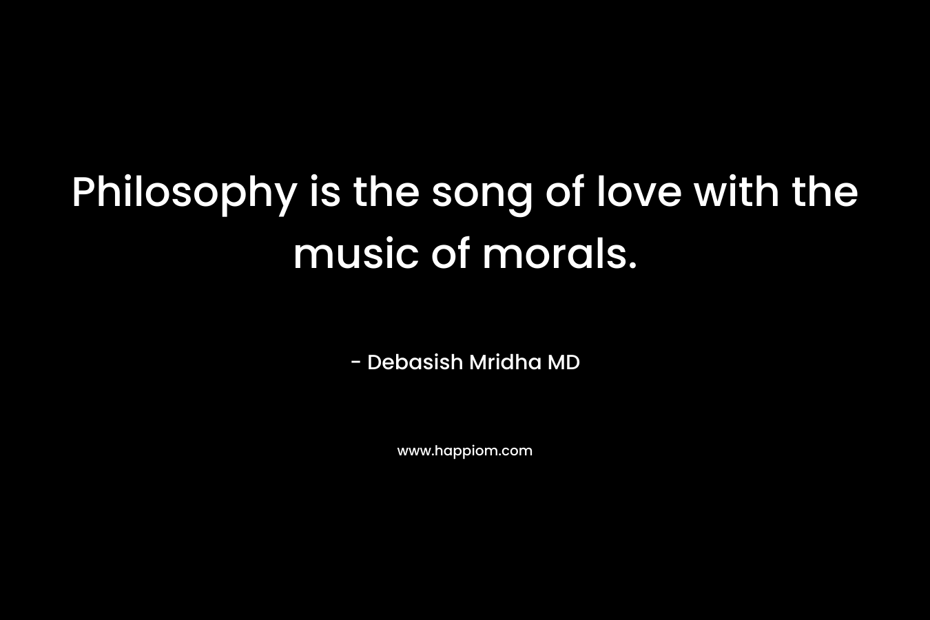 Philosophy is the song of love with the music of morals.