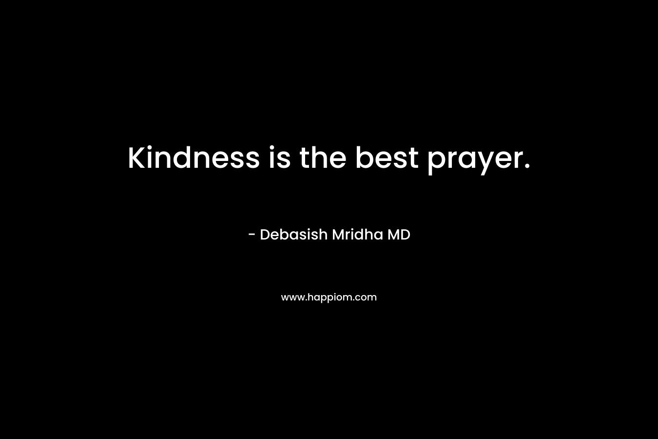 Kindness is the best prayer.