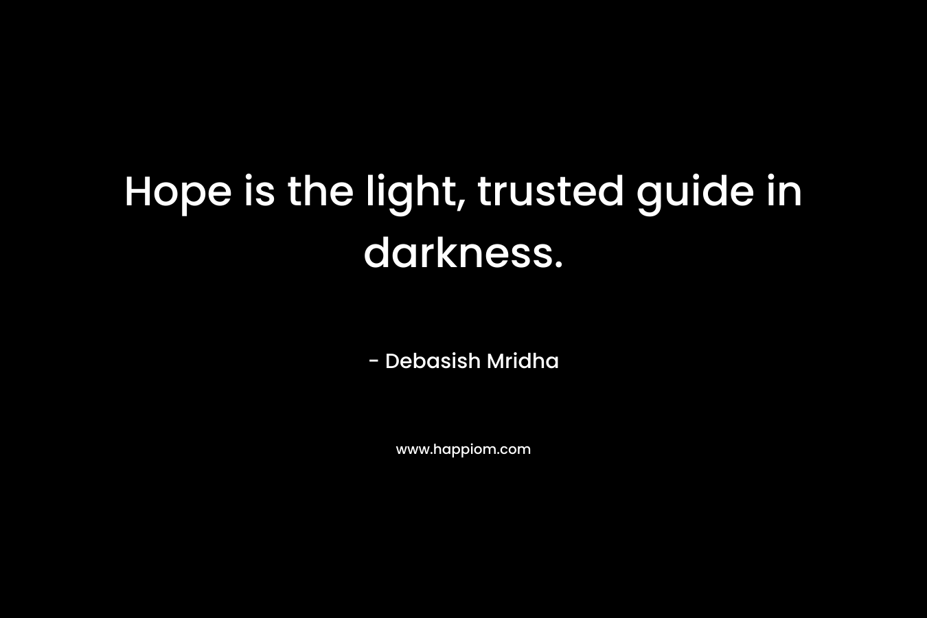 Hope is the light, trusted guide in darkness.