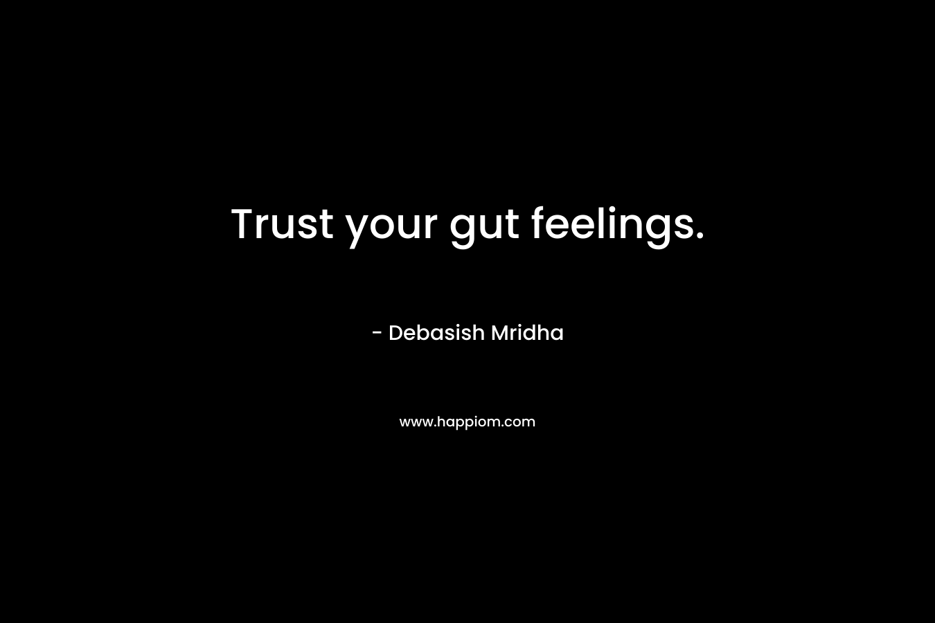 Trust your gut feelings.