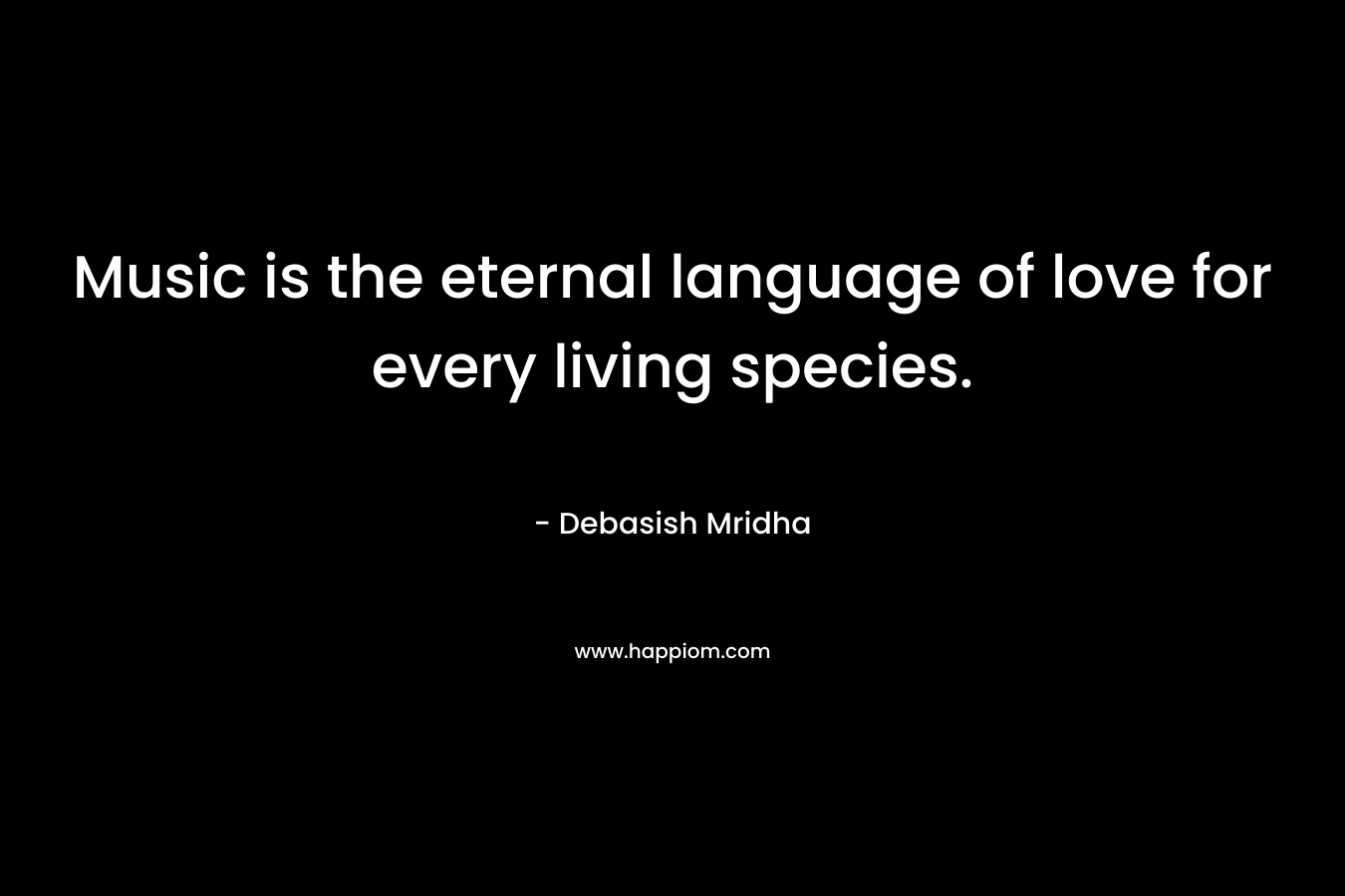 Music is the eternal language of love for every living species.
