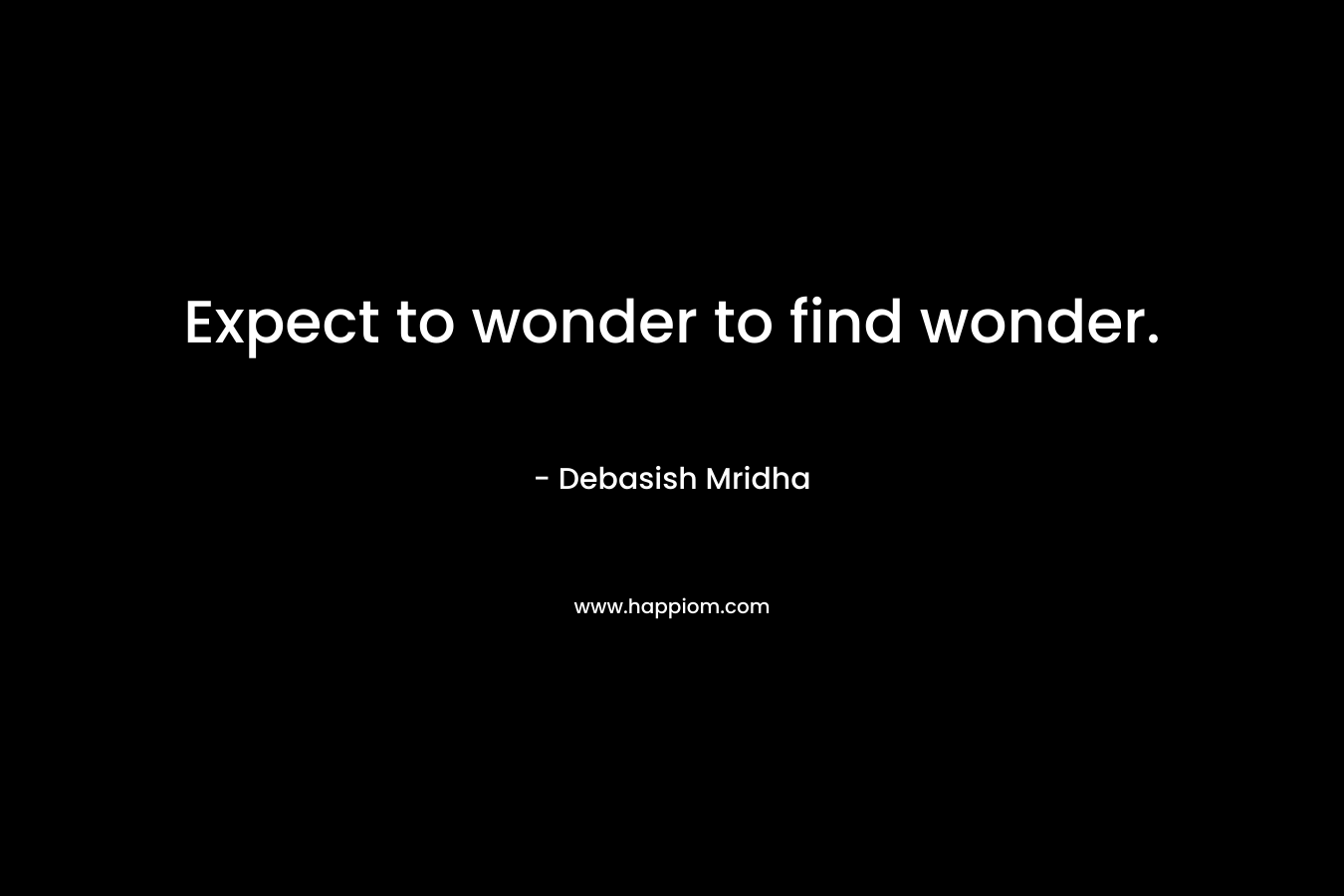Expect to wonder to find wonder.