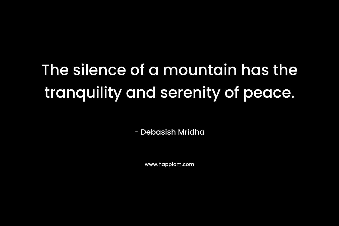 The silence of a mountain has the tranquility and serenity of peace.