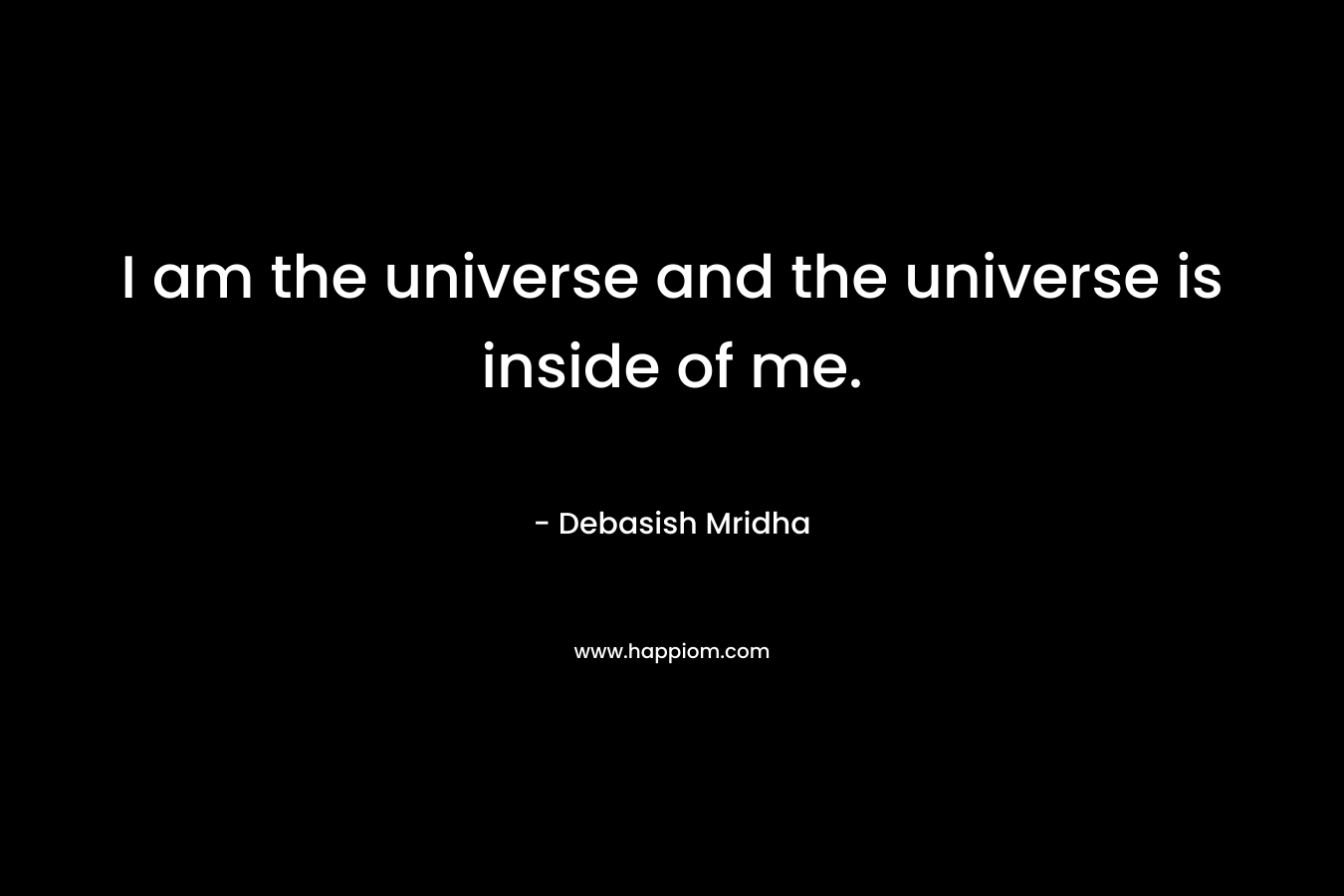 I am the universe and the universe is inside of me.