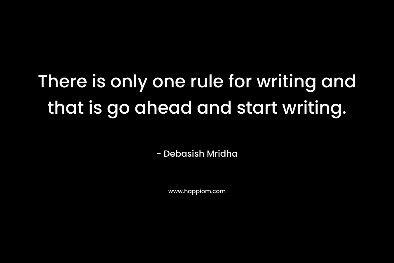 There is only one rule for writing and that is go ahead and start writing.