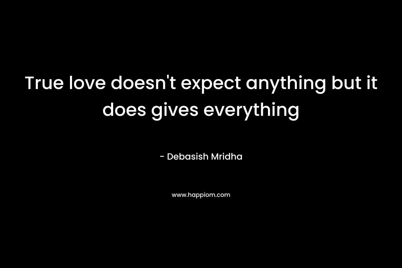 True love doesn't expect anything but it does gives everything