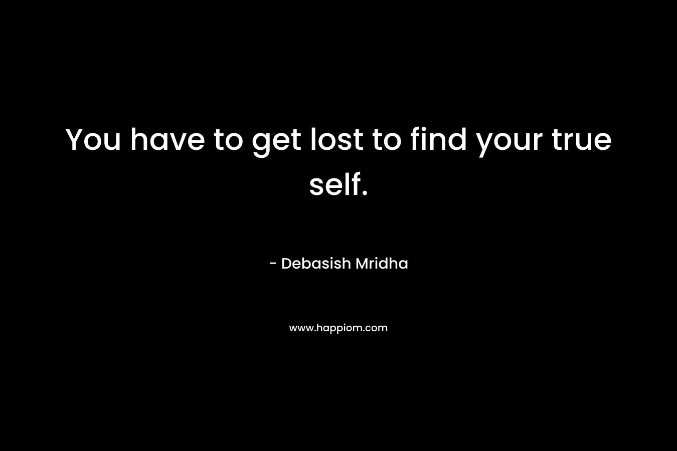 You have to get lost to find your true self.