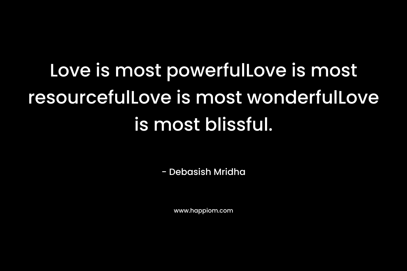 Love is most powerfulLove is most resourcefulLove is most wonderfulLove is most blissful.
