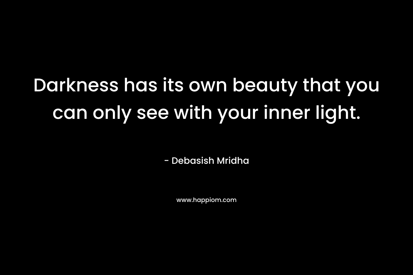 Darkness has its own beauty that you can only see with your inner light.