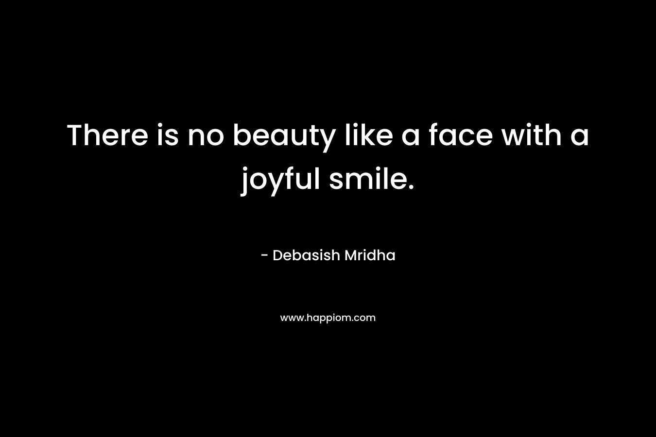 There is no beauty like a face with a joyful smile.