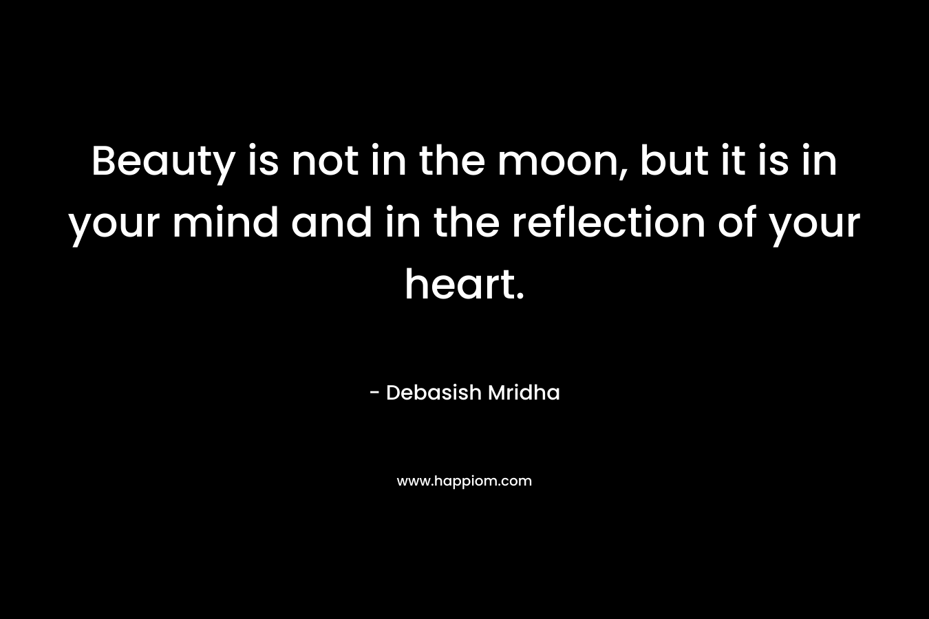 Beauty is not in the moon, but it is in your mind and in the reflection of your heart.