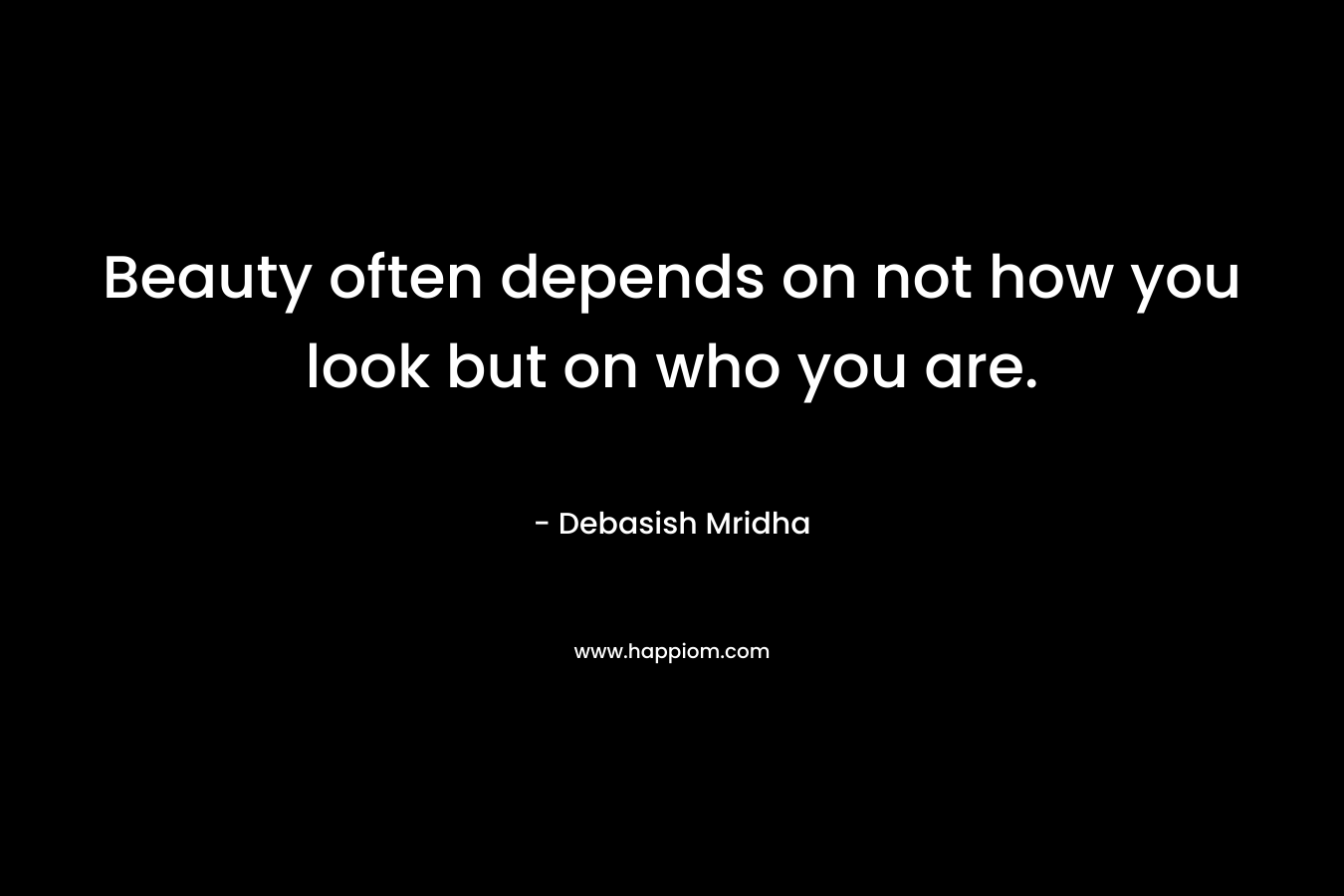 Beauty often depends on not how you look but on who you are.