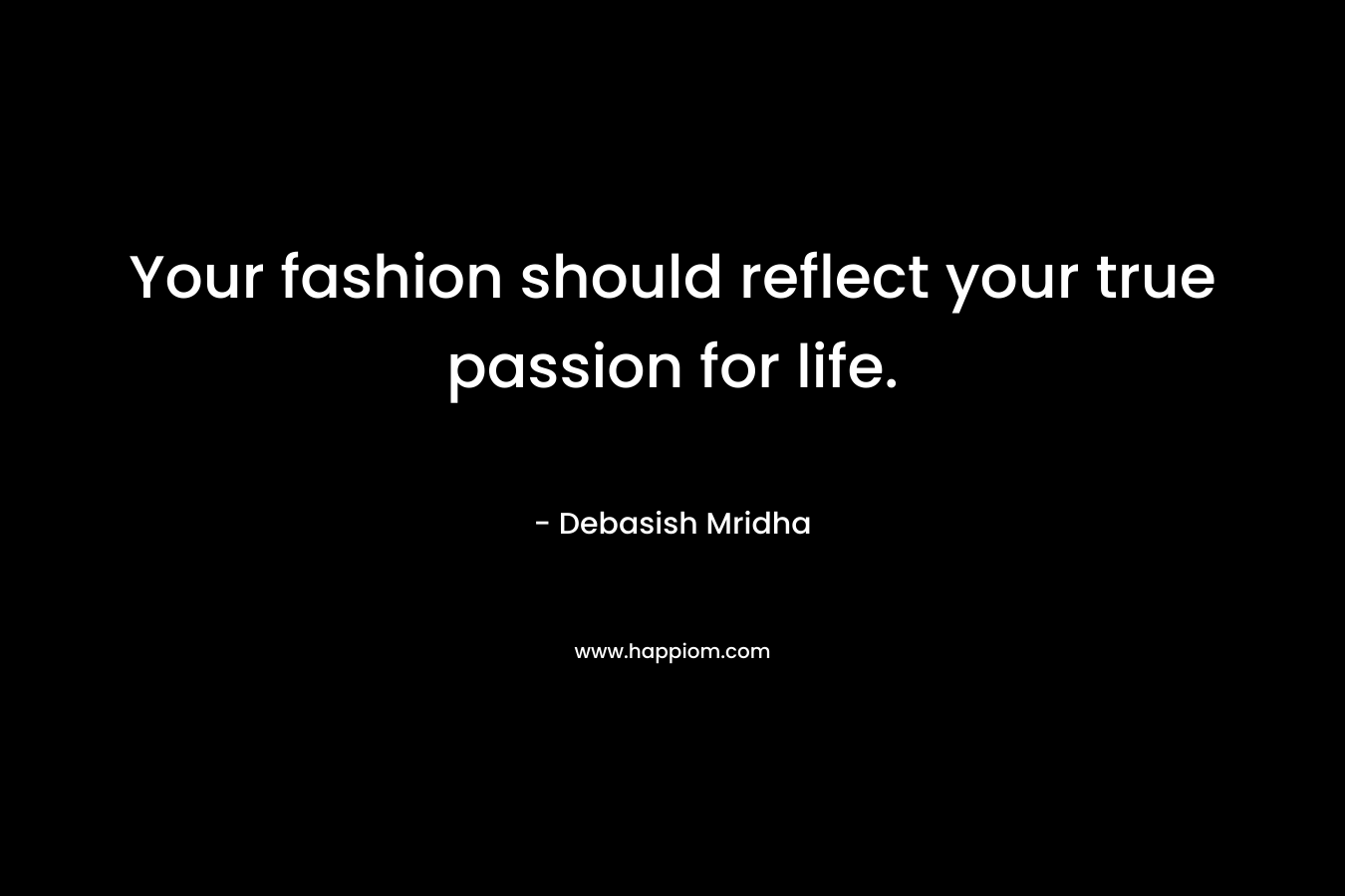 Your fashion should reflect your true passion for life.