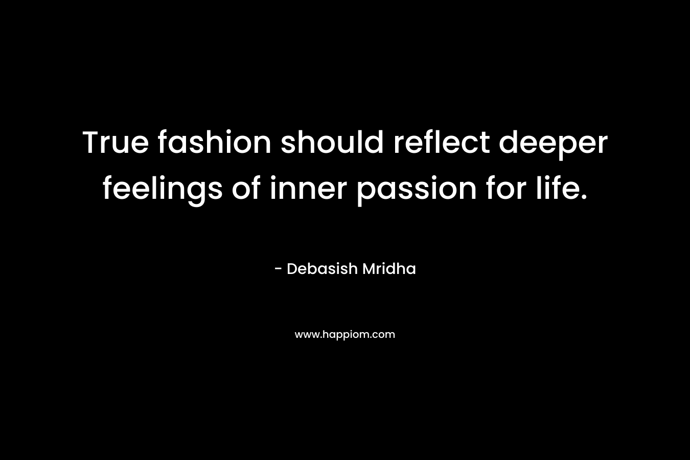 True fashion should reflect deeper feelings of inner passion for life.