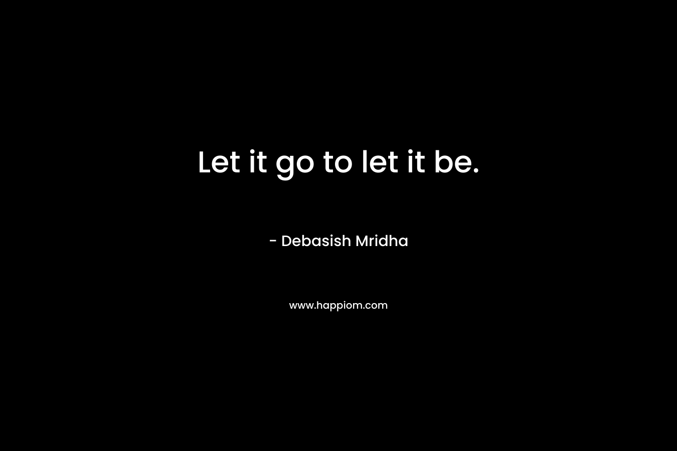 Let it go to let it be.