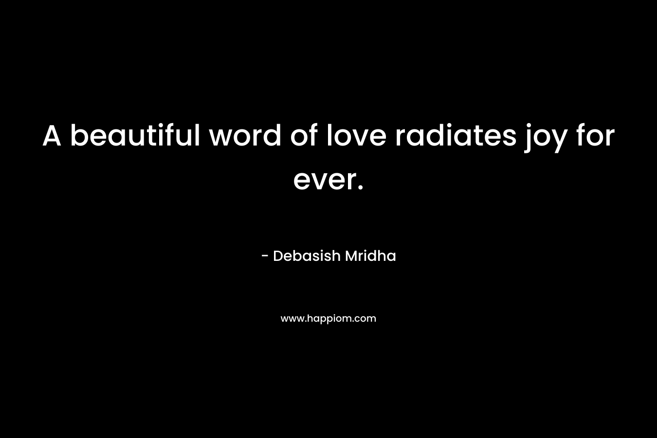A beautiful word of love radiates joy for ever.
