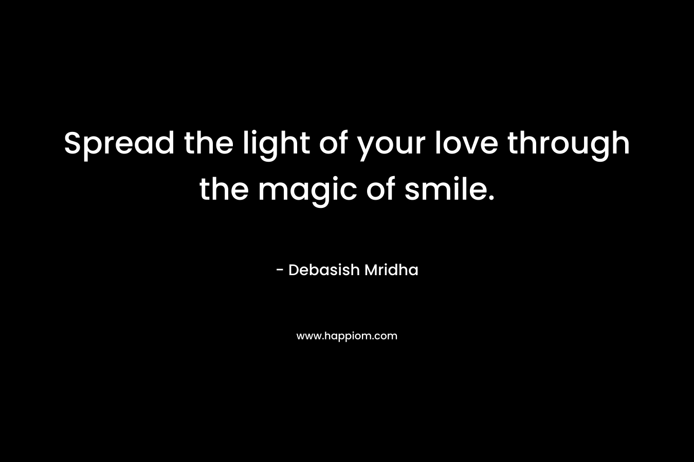 Spread the light of your love through the magic of smile.