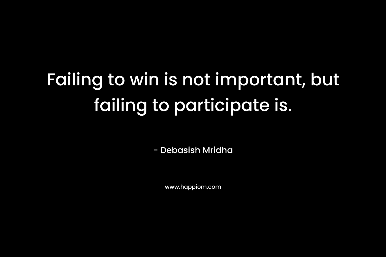 Failing to win is not important, but failing to participate is.