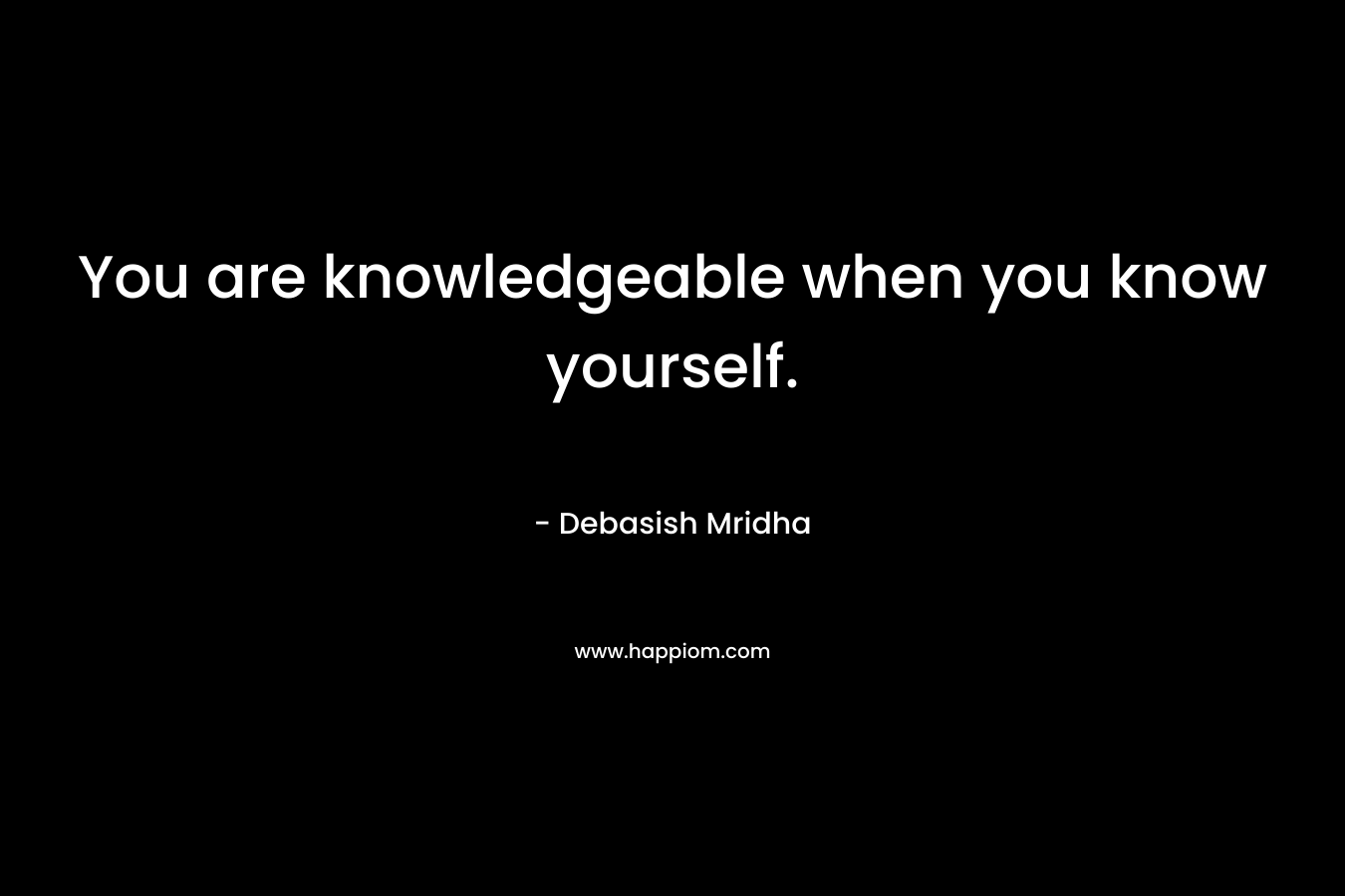 You are knowledgeable when you know yourself.