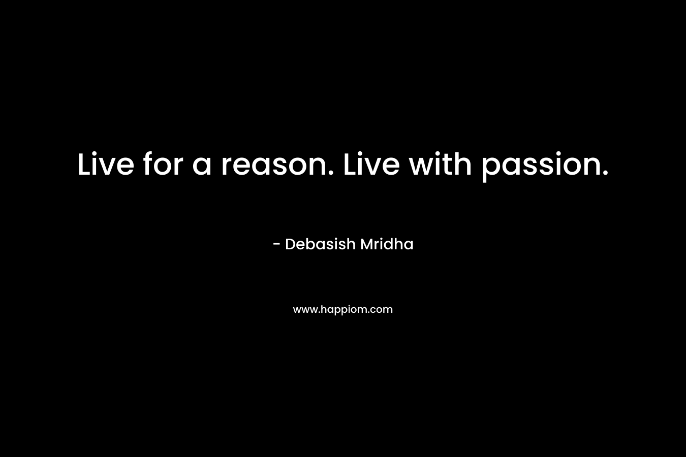 Live for a reason. Live with passion.