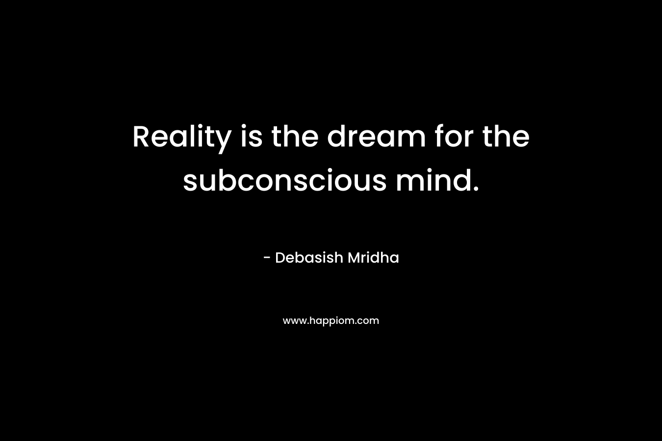 Reality is the dream for the subconscious mind.