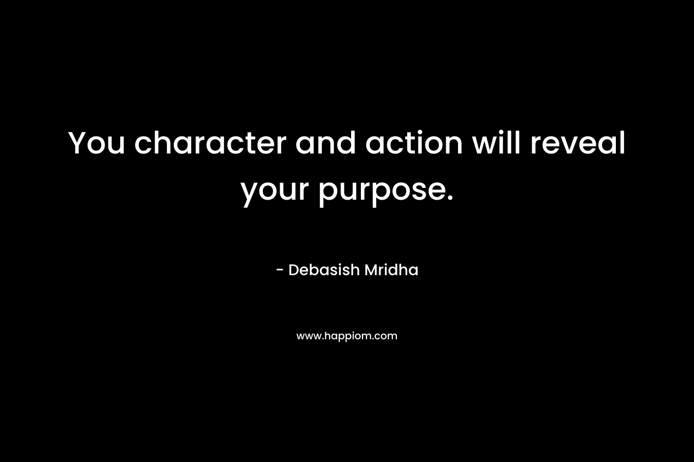 You character and action will reveal your purpose.