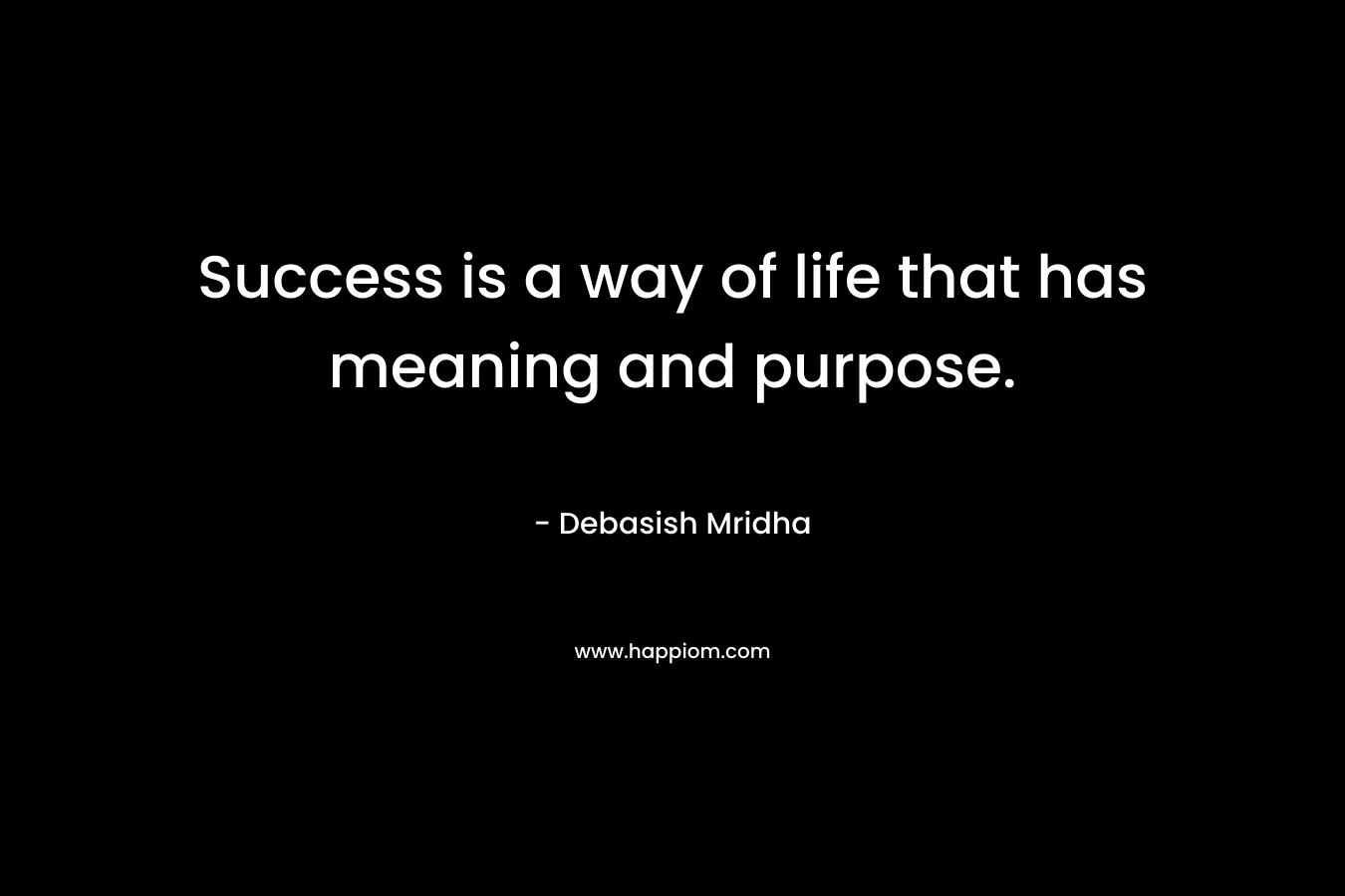 Success is a way of life that has meaning and purpose.