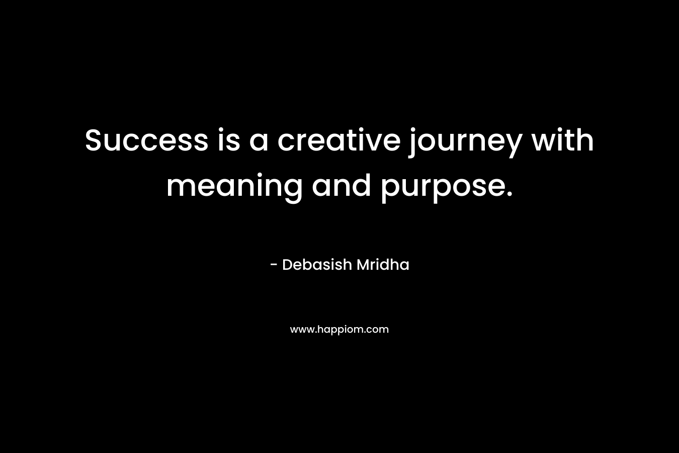 Success is a creative journey with meaning and purpose.