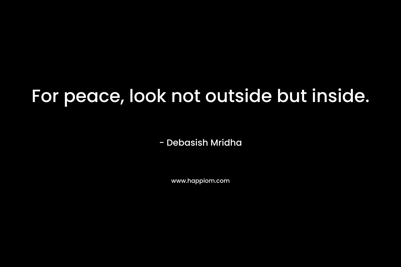 For peace, look not outside but inside.