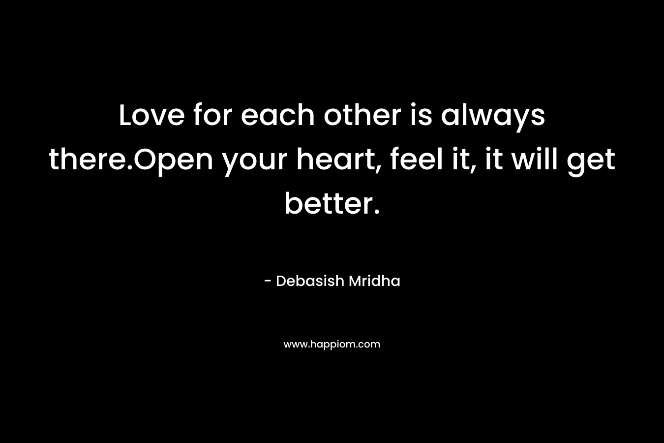 Love for each other is always there.Open your heart, feel it, it will get better.
