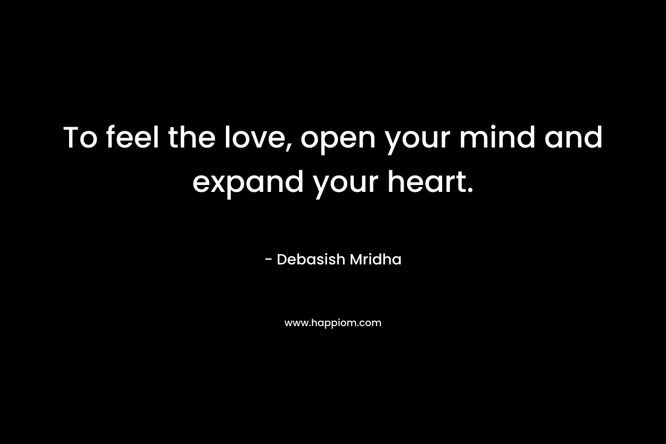 To feel the love, open your mind and expand your heart.
