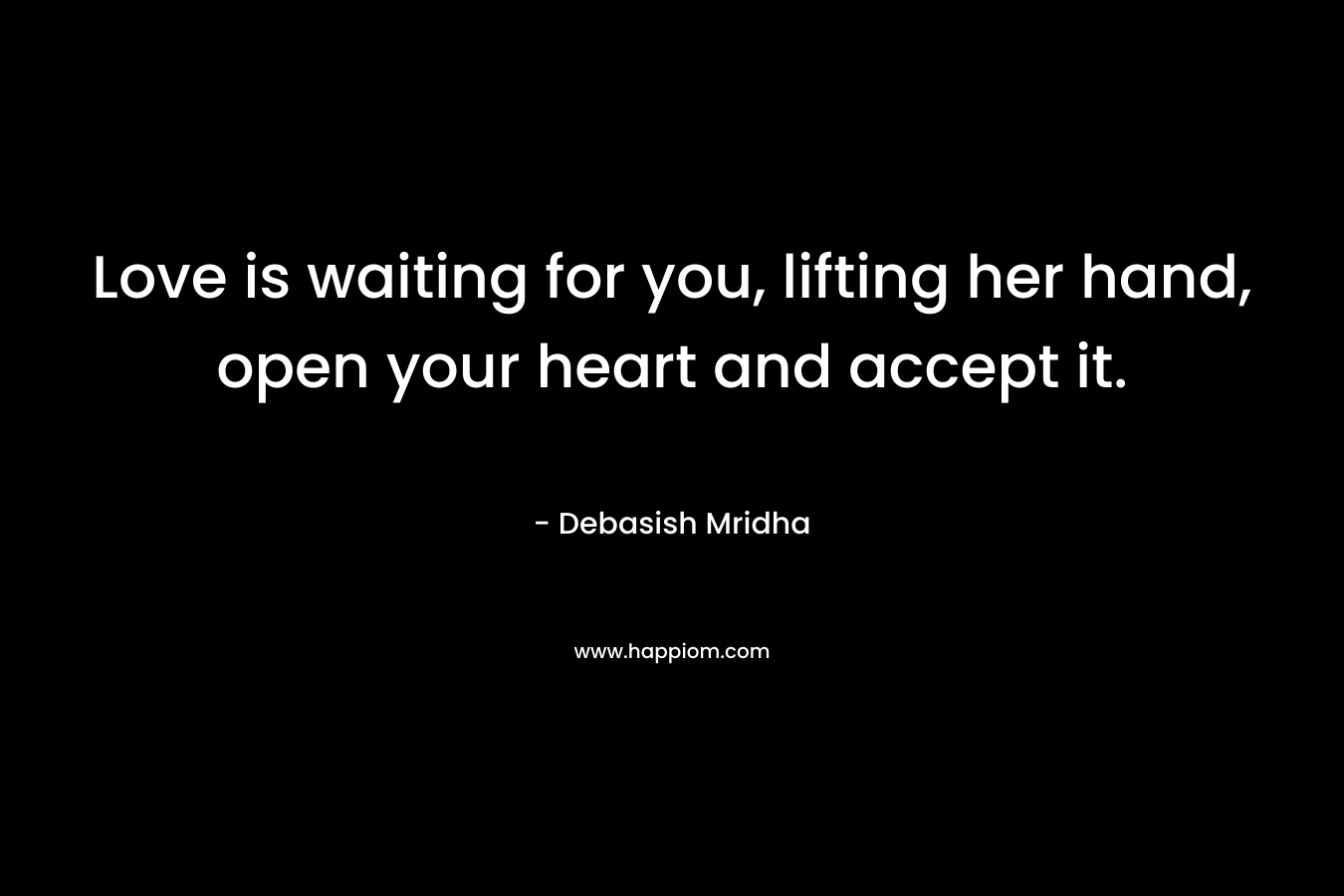 Love is waiting for you, lifting her hand, open your heart and accept it.