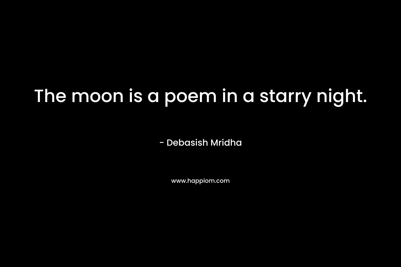 The moon is a poem in a starry night.