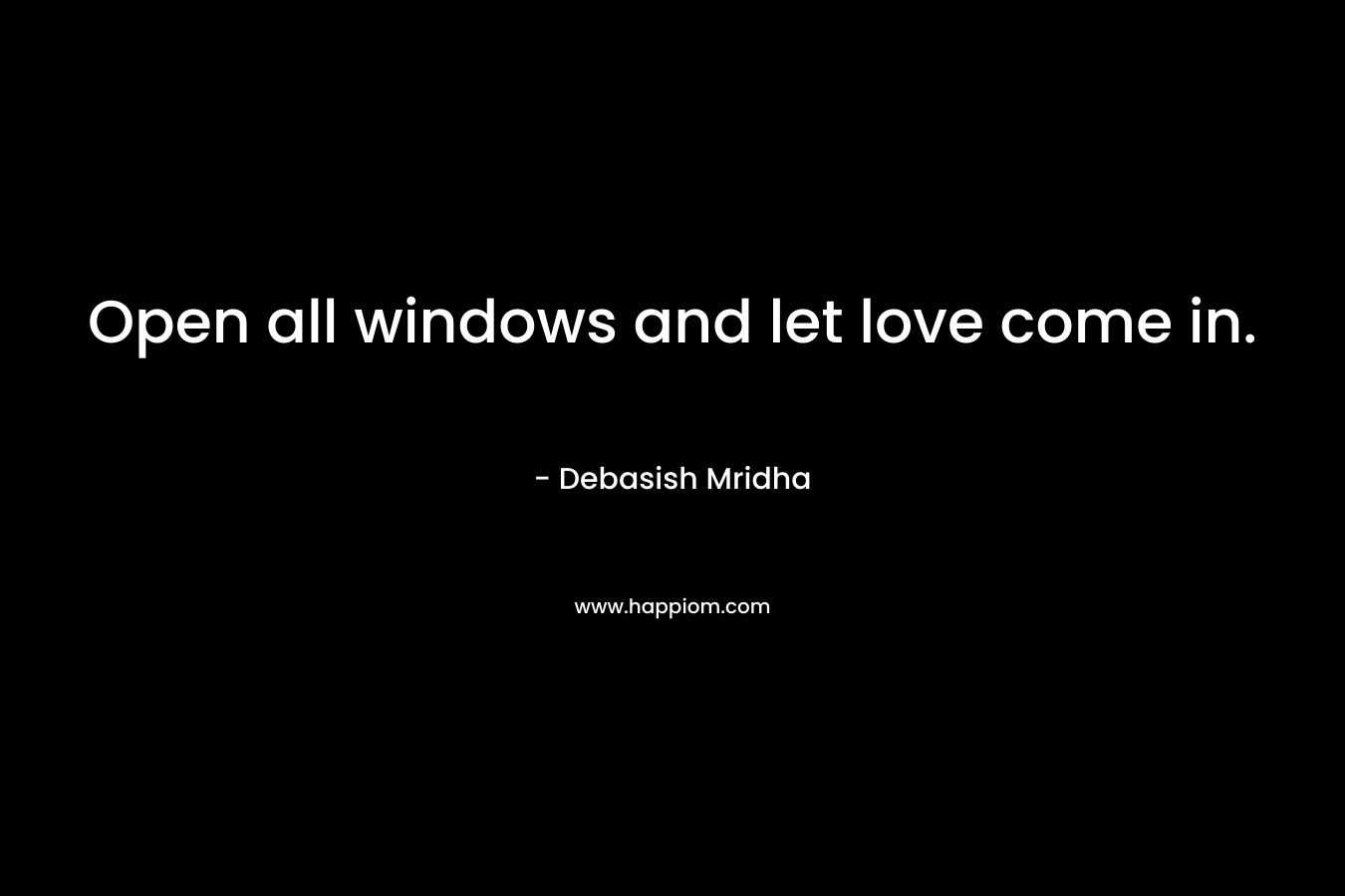 Open all windows and let love come in.