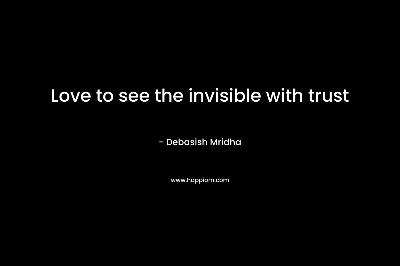 Love to see the invisible with trust
