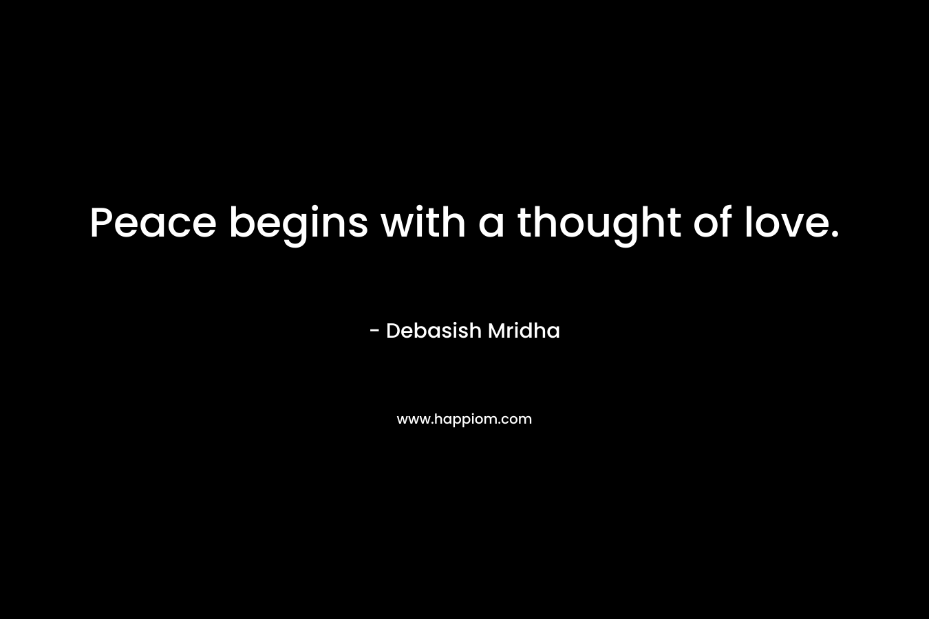 Peace begins with a thought of love.
