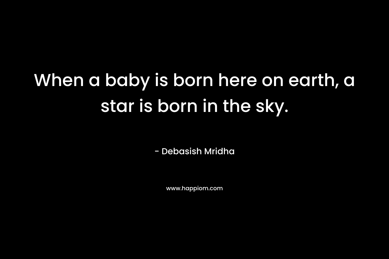 When a baby is born here on earth, a star is born in the sky.