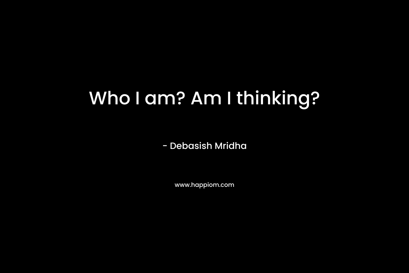 Who I am? Am I thinking?
