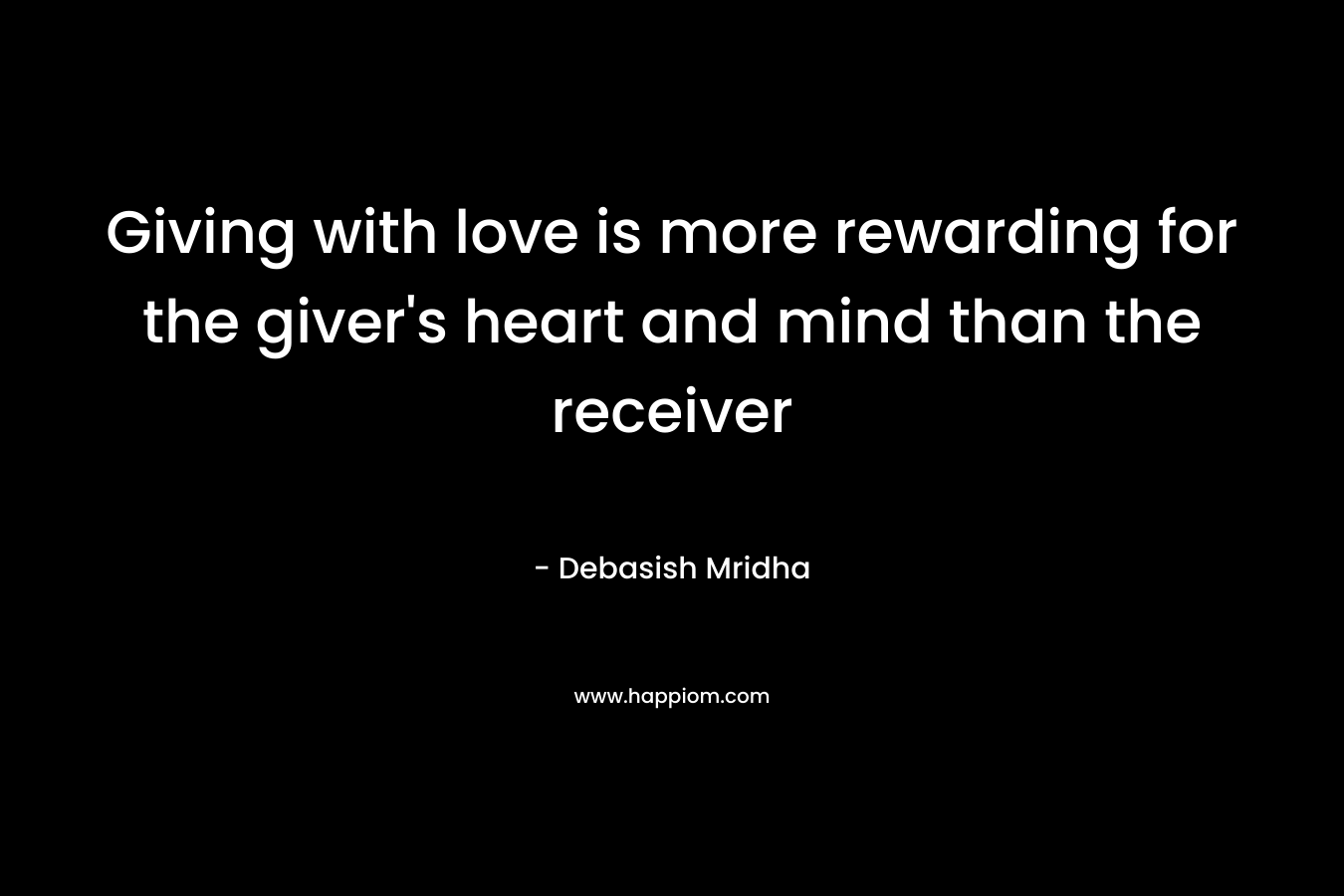 Giving with love is more rewarding for the giver's heart and mind than the receiver