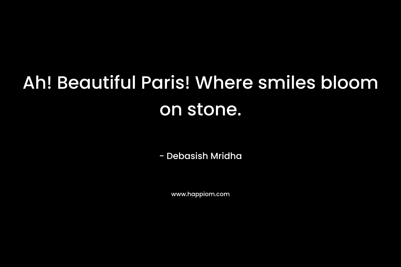Ah! Beautiful Paris! Where smiles bloom on stone.