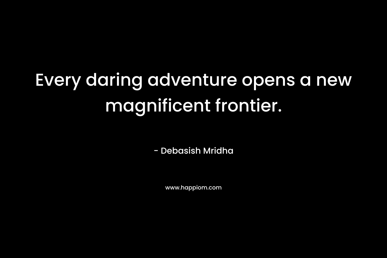 Every daring adventure opens a new magnificent frontier.