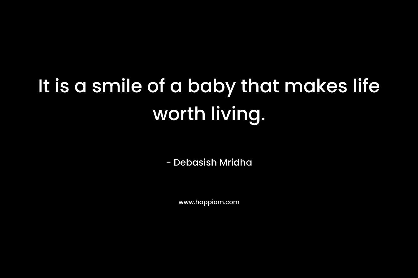It is a smile of a baby that makes life worth living.