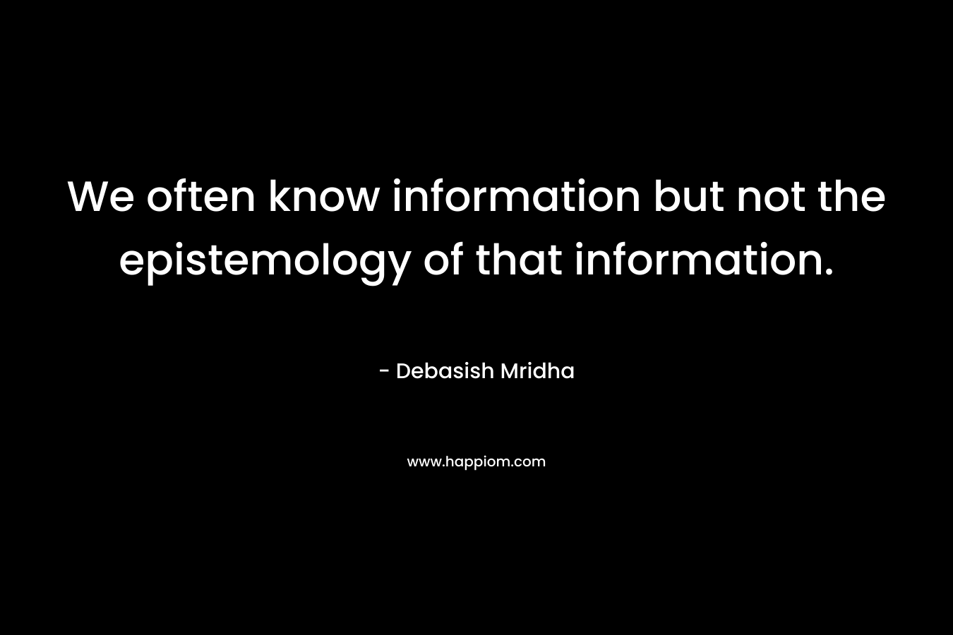 We often know information but not the epistemology of that information.