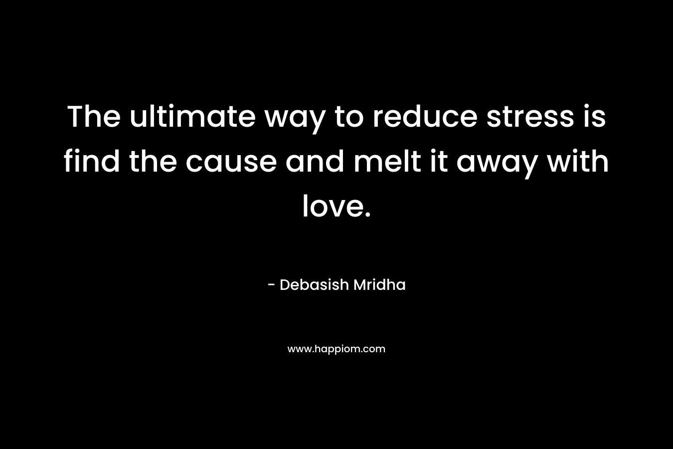 The ultimate way to reduce stress is find the cause and melt it away with love.